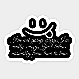 I'm not going crazy,I'm really I just behave norma Sticker